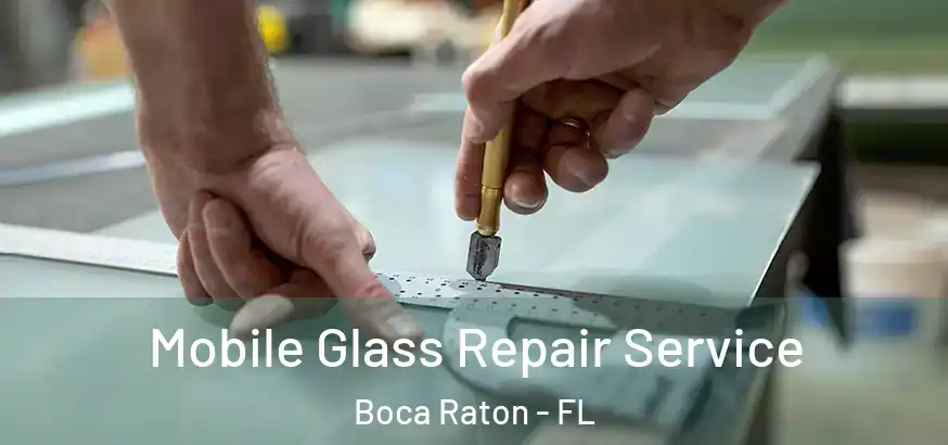  Mobile Glass Repair Service Boca Raton - FL
