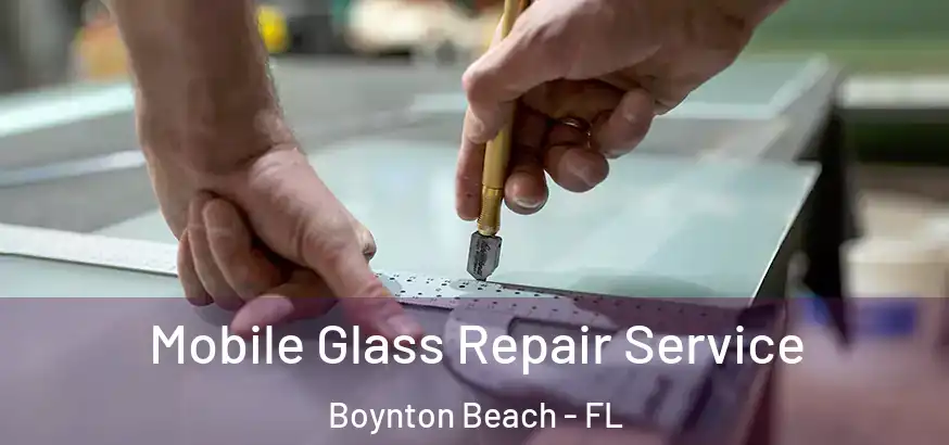 Mobile Glass Repair Service Boynton Beach - FL