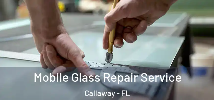  Mobile Glass Repair Service Callaway - FL