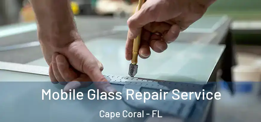  Mobile Glass Repair Service Cape Coral - FL