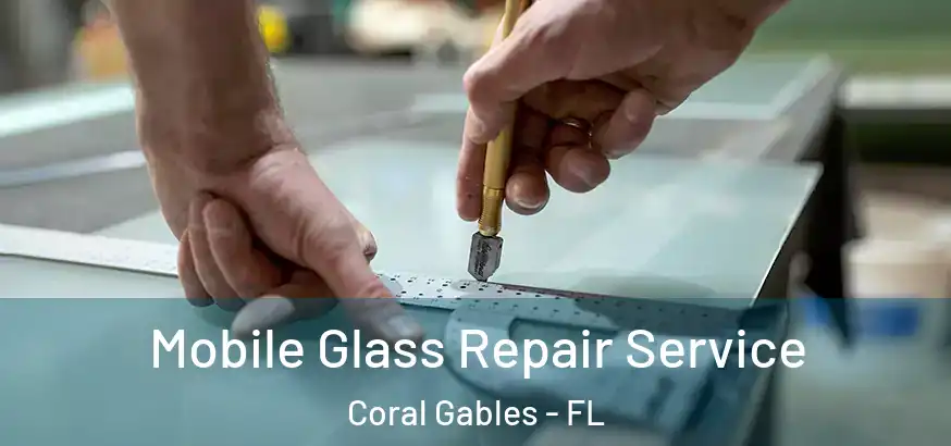  Mobile Glass Repair Service Coral Gables - FL