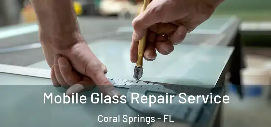  Mobile Glass Repair Service Coral Springs - FL