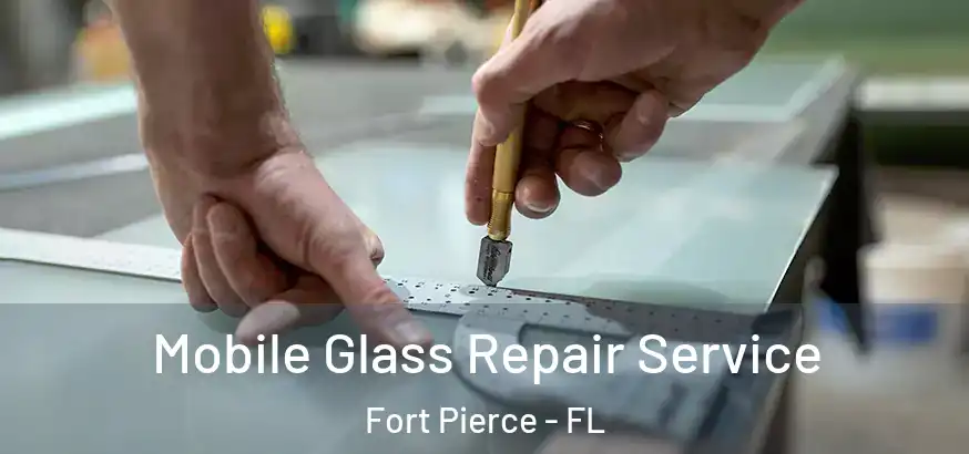  Mobile Glass Repair Service Fort Pierce - FL