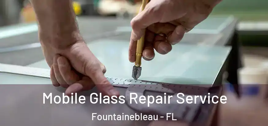 Mobile Glass Repair Service Fountainebleau - FL