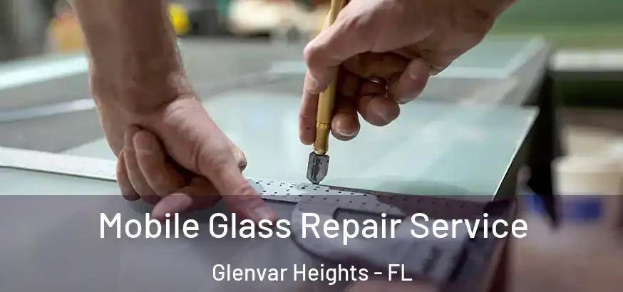  Mobile Glass Repair Service Glenvar Heights - FL