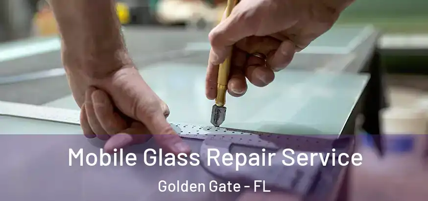  Mobile Glass Repair Service Golden Gate - FL
