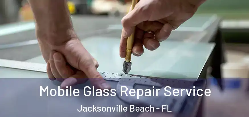  Mobile Glass Repair Service Jacksonville Beach - FL
