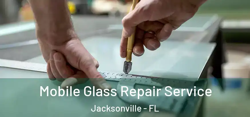  Mobile Glass Repair Service Jacksonville - FL