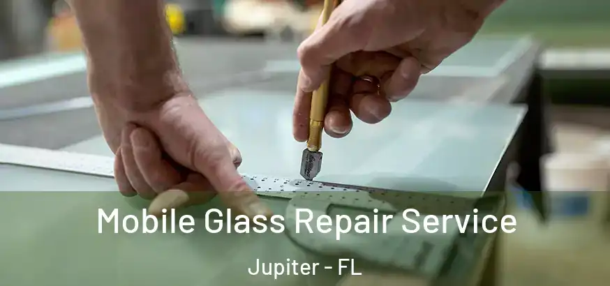  Mobile Glass Repair Service Jupiter - FL