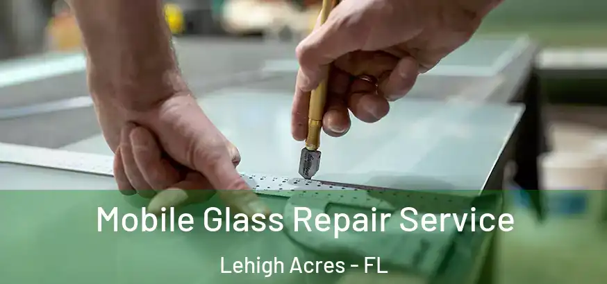  Mobile Glass Repair Service Lehigh Acres - FL