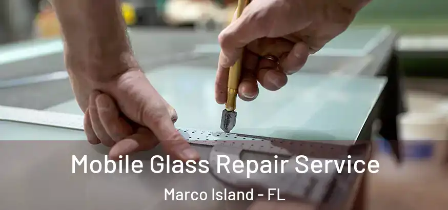  Mobile Glass Repair Service Marco Island - FL