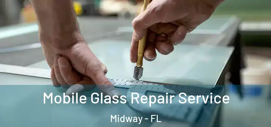Mobile Glass Repair Service Midway - FL