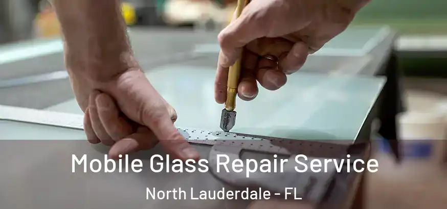  Mobile Glass Repair Service North Lauderdale - FL