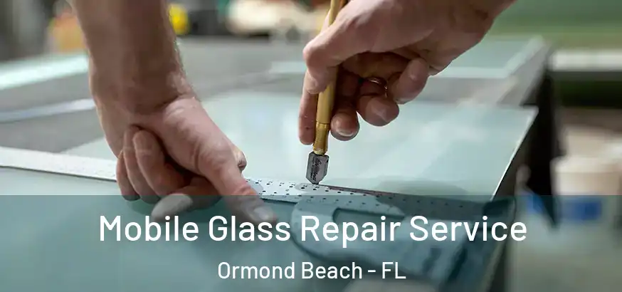  Mobile Glass Repair Service Ormond Beach - FL