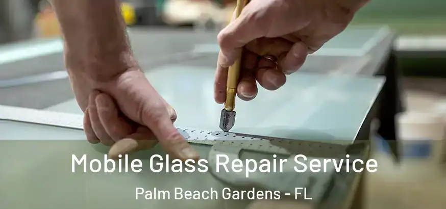  Mobile Glass Repair Service Palm Beach Gardens - FL