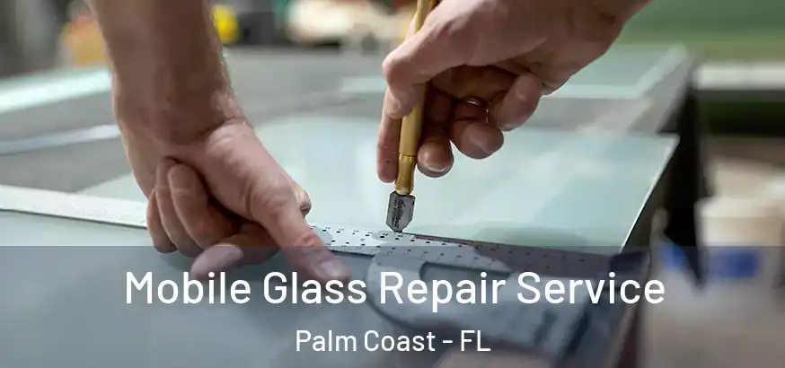  Mobile Glass Repair Service Palm Coast - FL