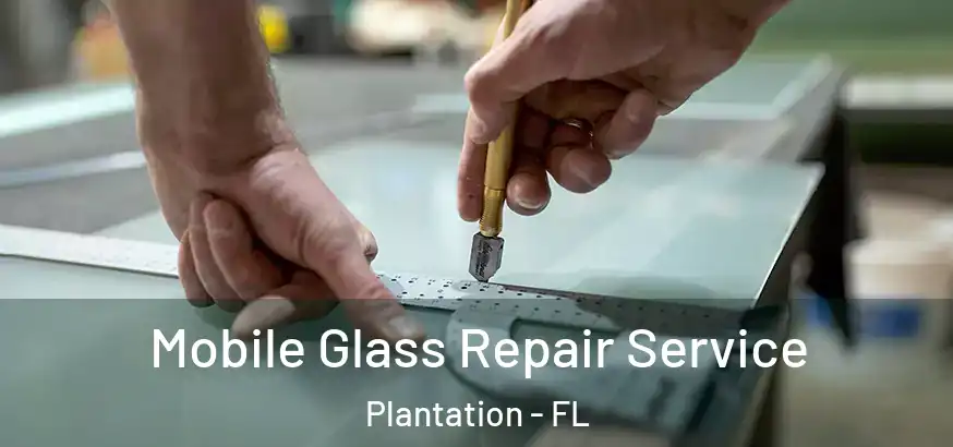 Mobile Glass Repair Service Plantation - FL