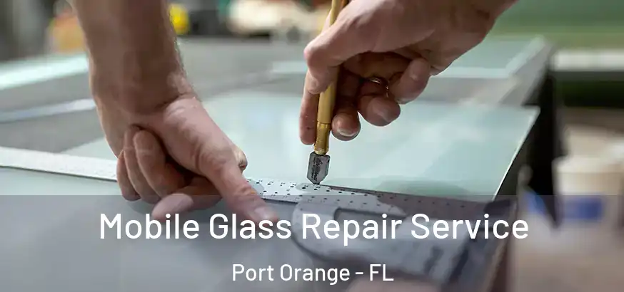  Mobile Glass Repair Service Port Orange - FL