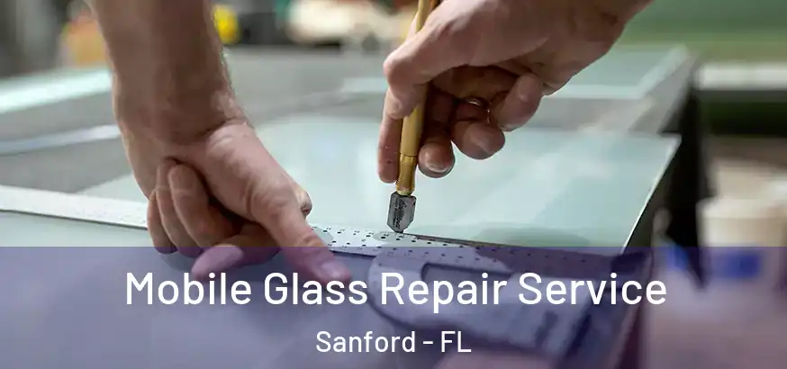  Mobile Glass Repair Service Sanford - FL