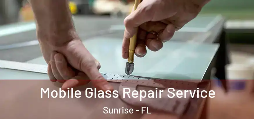  Mobile Glass Repair Service Sunrise - FL