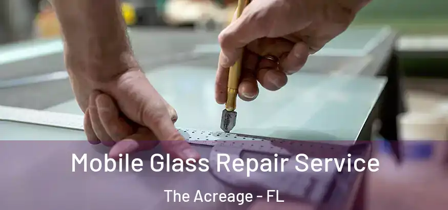 Mobile Glass Repair Service The Acreage - FL