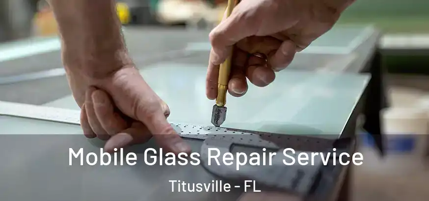 Mobile Glass Repair Service Titusville - FL