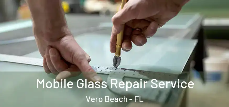  Mobile Glass Repair Service Vero Beach - FL