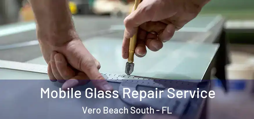  Mobile Glass Repair Service Vero Beach South - FL