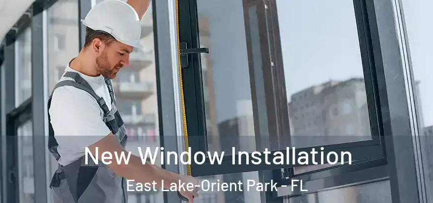New Window Installation East Lake-Orient Park - FL