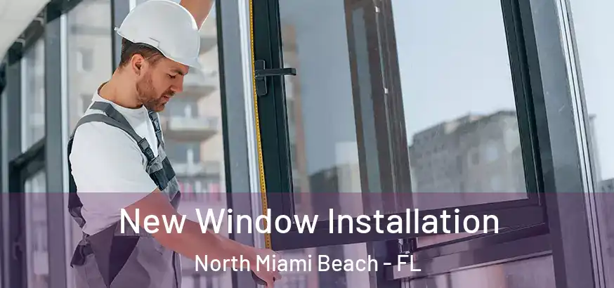  New Window Installation North Miami Beach - FL