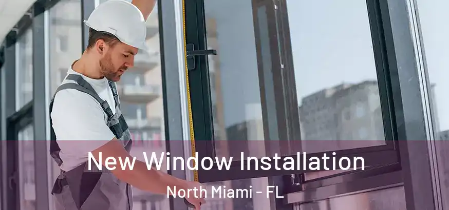  New Window Installation North Miami - FL