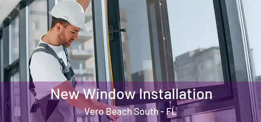  New Window Installation Vero Beach South - FL
