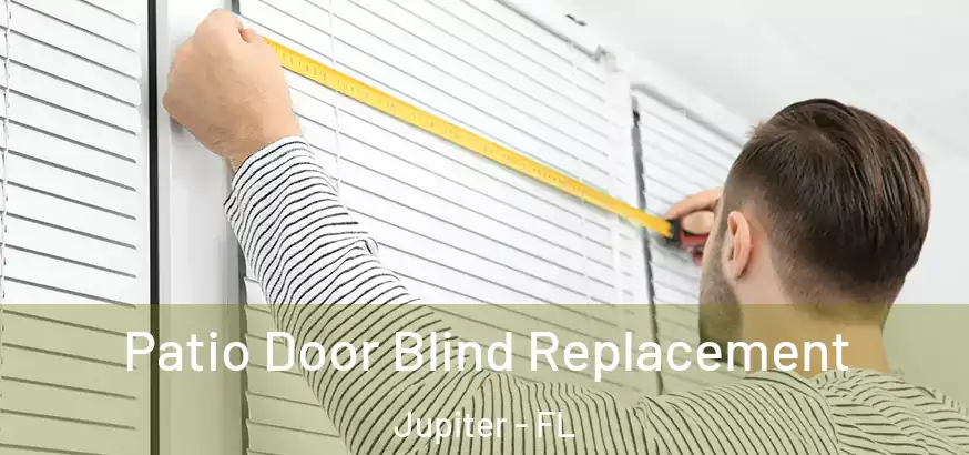 Patio Door Blind Replacement Jupiter - FL