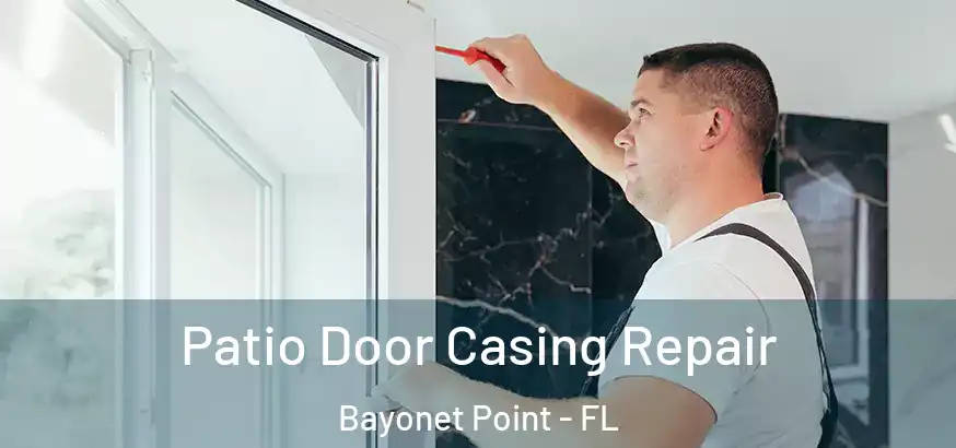 Patio Door Casing Repair Bayonet Point - FL