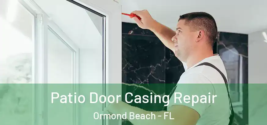 Patio Door Casing Repair Ormond Beach - FL