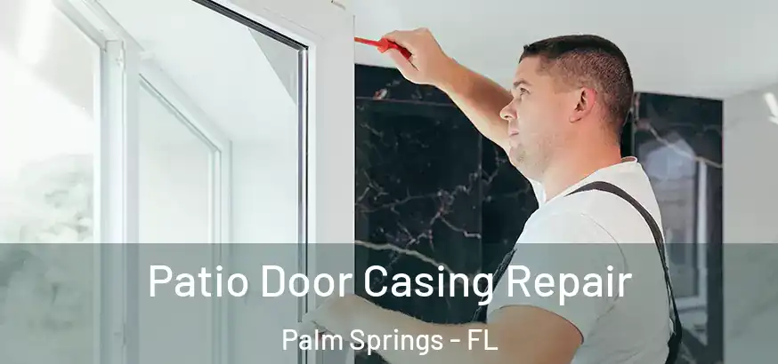 Patio Door Casing Repair Palm Springs - FL