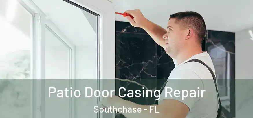 Patio Door Casing Repair Southchase - FL