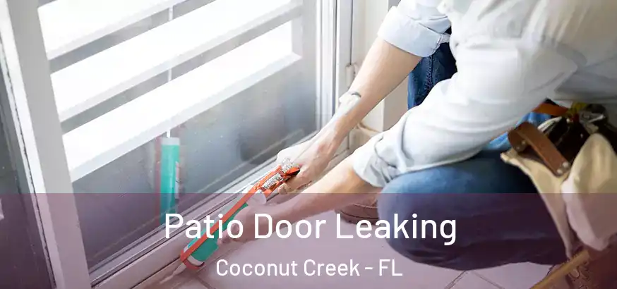  Patio Door Leaking Coconut Creek - FL