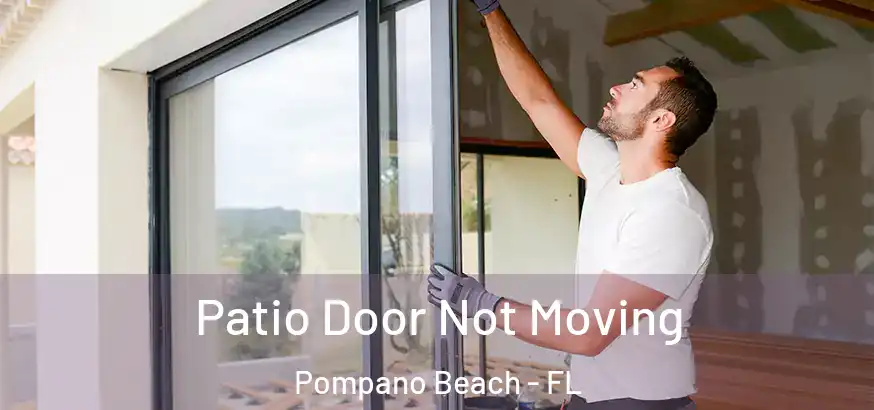  Patio Door Not Moving Pompano Beach - FL
