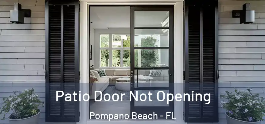 Patio Door Not Opening Pompano Beach - FL
