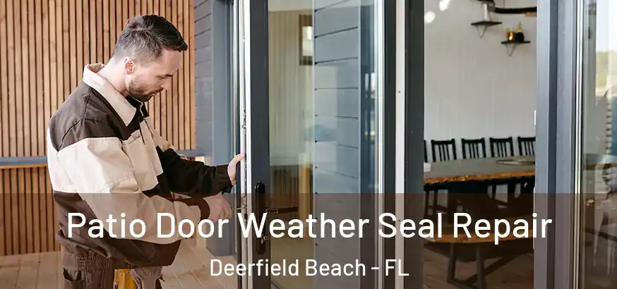  Patio Door Weather Seal Repair Deerfield Beach - FL