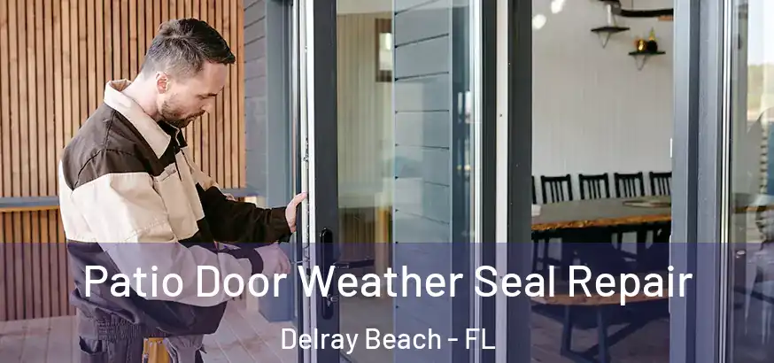  Patio Door Weather Seal Repair Delray Beach - FL