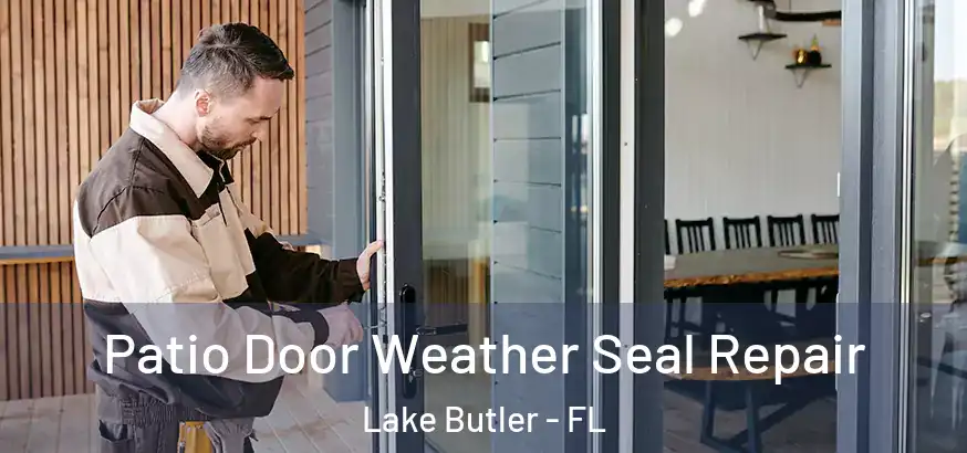  Patio Door Weather Seal Repair Lake Butler - FL