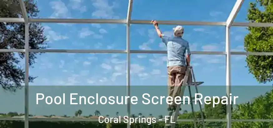 Pool Enclosure Screen Repair Coral Springs - FL