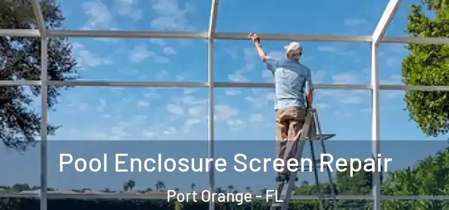  Pool Enclosure Screen Repair Port Orange - FL
