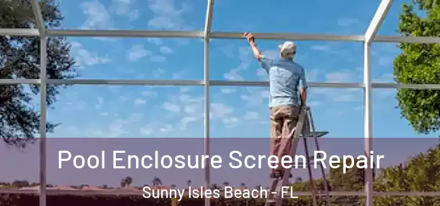  Pool Enclosure Screen Repair Sunny Isles Beach - FL