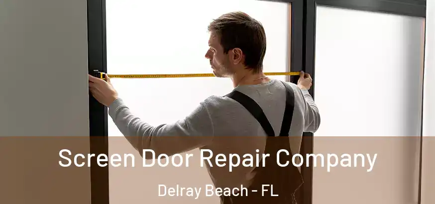 Screen Door Repair Company Delray Beach - FL