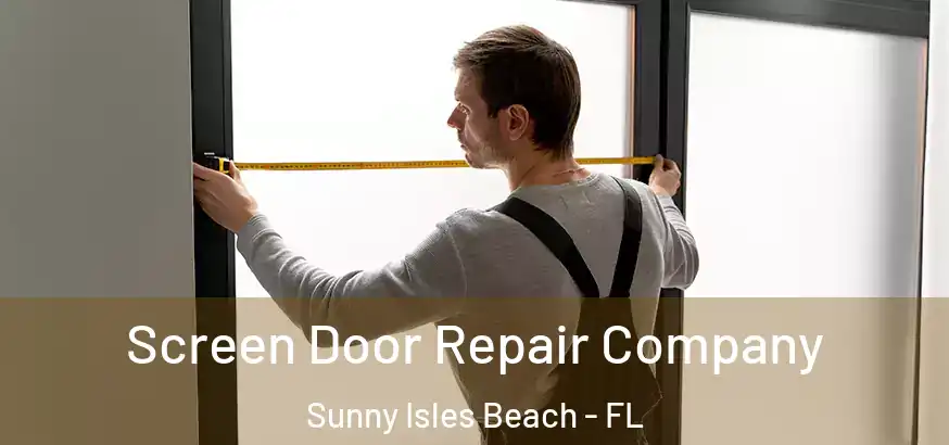  Screen Door Repair Company Sunny Isles Beach - FL