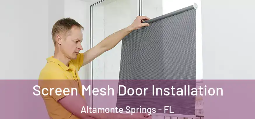 Screen Mesh Door Installation Altamonte Springs - FL