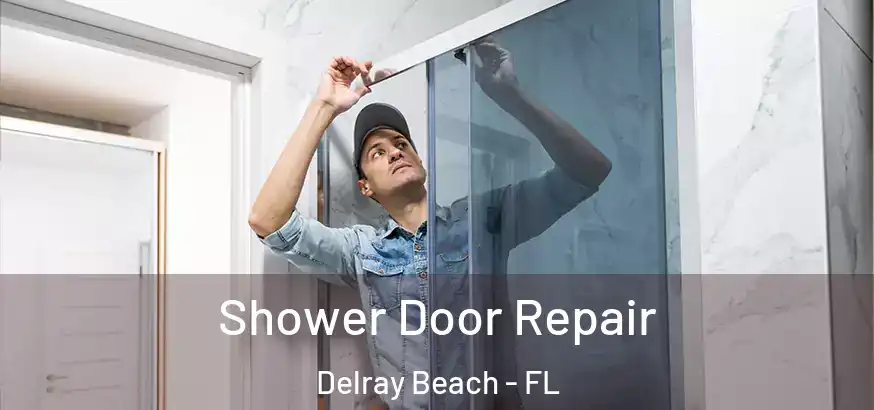 Shower Door Repair Delray Beach - FL